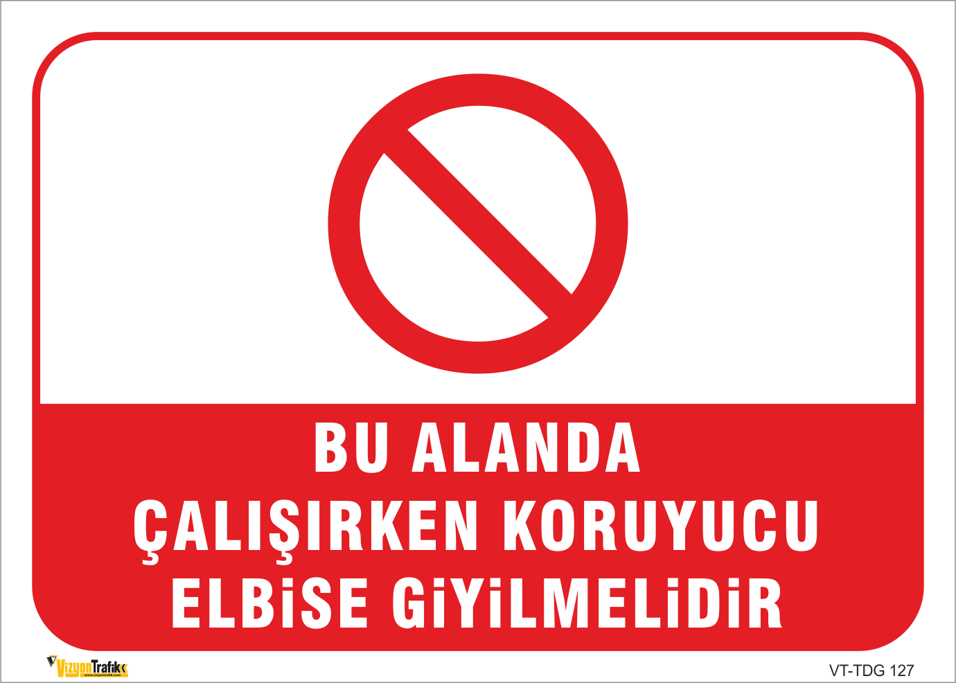 BU ALANDA ÇALIŞIRKEN KORUYUCU ELBİSE GİYİLMELİDİR LEVHASI